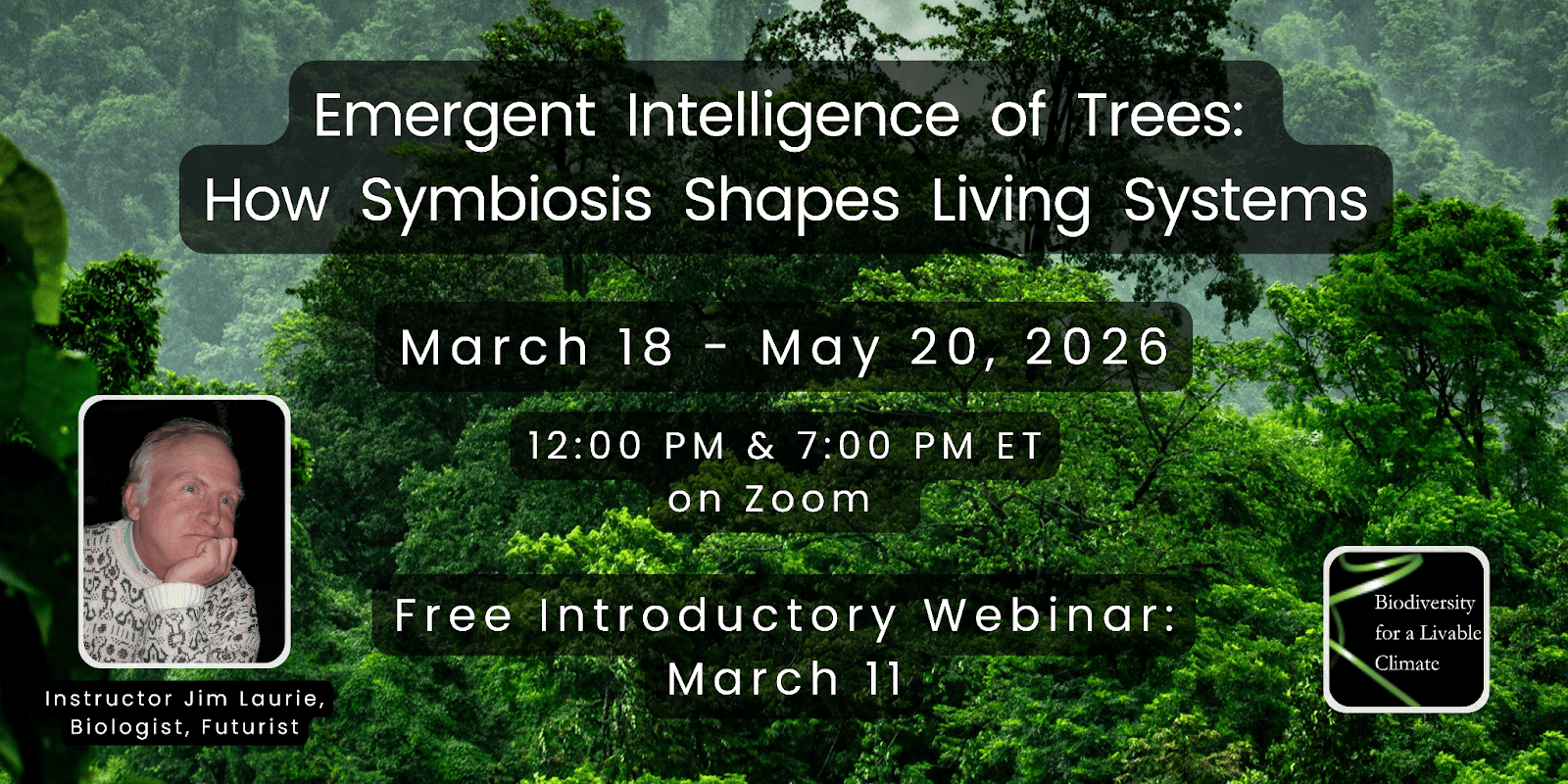 Upcoming course, Emergent Intelligence of Trees: How Symbiosis Shapes Living Systems, led by restoration biologist Jim Laurie. Beginning March 18, with an introductory webinar on March 11, this course explores how forests function as living climate systems regulating hydrology, stabilizing atmosphere, building soils, and generating resilience through symbiosis.